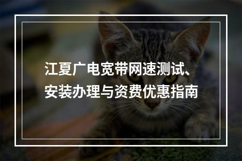 江夏广电宽带网速测试、安装办理与资费优惠指南