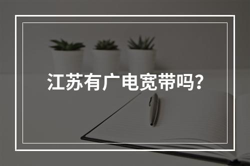 江苏有广电宽带吗？