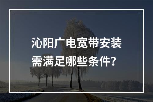 沁阳广电宽带安装需满足哪些条件？