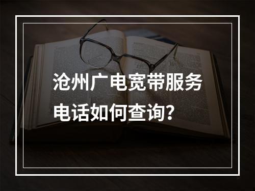 沧州广电宽带服务电话如何查询？