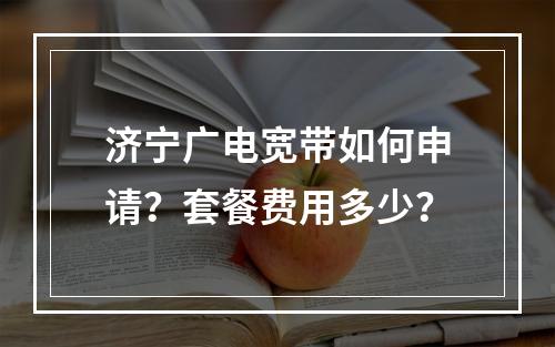 济宁广电宽带如何申请？套餐费用多少？