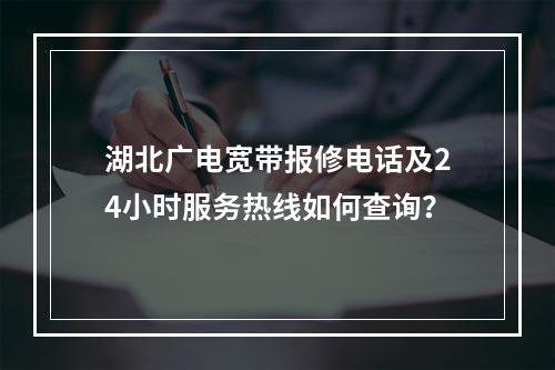 湖北广电宽带报修电话及24小时服务热线如何查询？