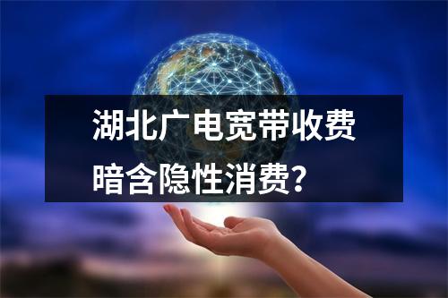 湖北广电宽带收费暗含隐性消费？