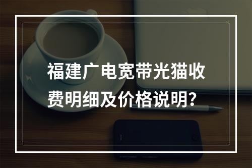 福建广电宽带光猫收费明细及价格说明？