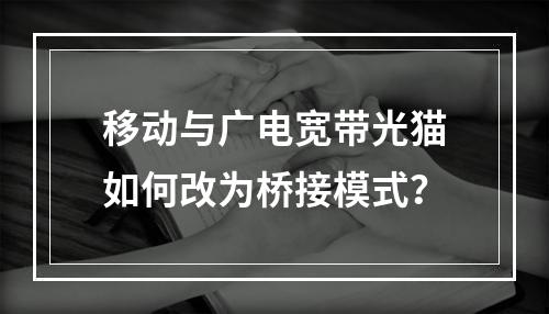 移动与广电宽带光猫如何改为桥接模式？