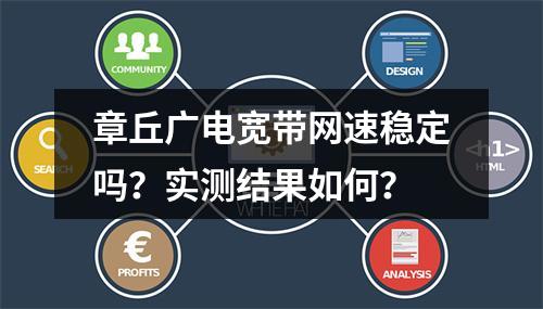 章丘广电宽带网速稳定吗？实测结果如何？
