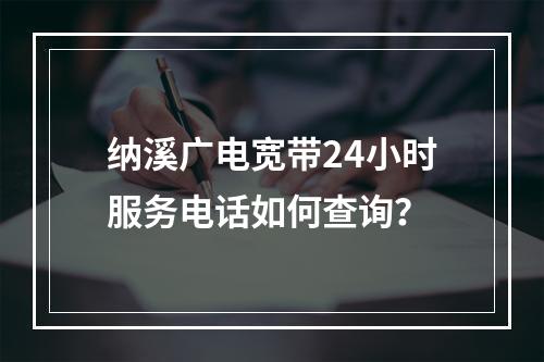纳溪广电宽带24小时服务电话如何查询？