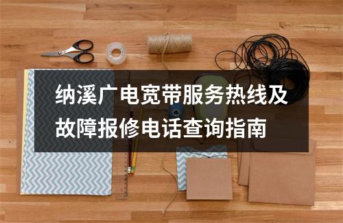 纳溪广电宽带服务热线及故障报修电话查询指南