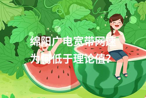 绵阳广电宽带网速为何低于理论值？