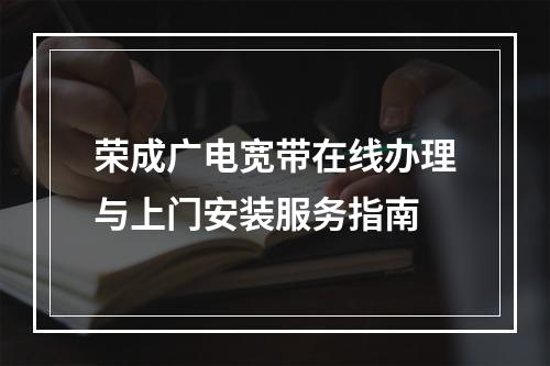 荣成广电宽带在线办理与上门安装服务指南