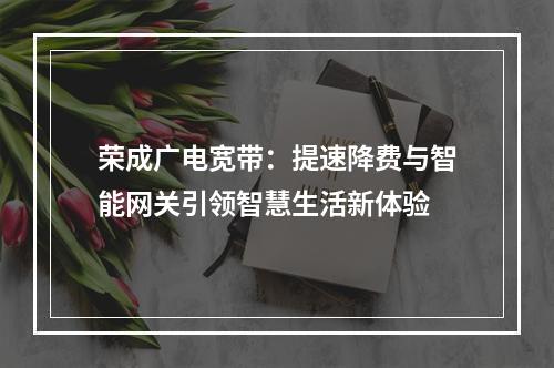 荣成广电宽带：提速降费与智能网关引领智慧生活新体验