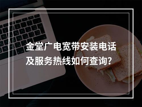 金堂广电宽带安装电话及服务热线如何查询？