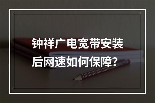 钟祥广电宽带安装后网速如何保障？