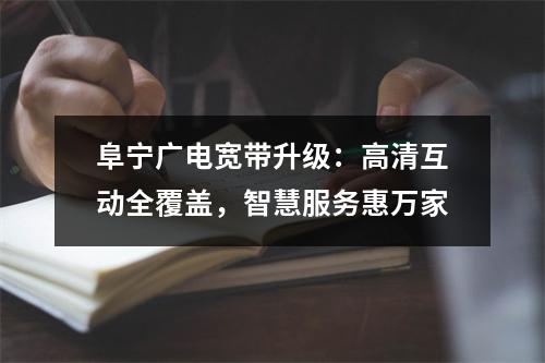 阜宁广电宽带升级：高清互动全覆盖，智慧服务惠万家