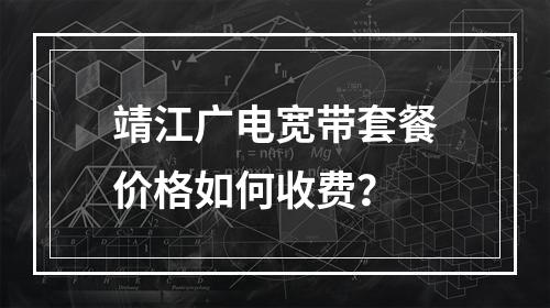 靖江广电宽带套餐价格如何收费？