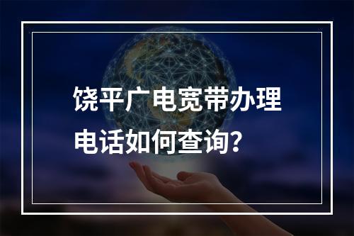 饶平广电宽带办理电话如何查询？