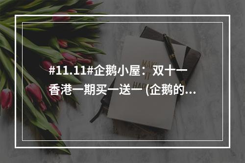 #11.11#企鹅小屋:双十一香港一期买一送一 (企鹅的免流小屋)(企鹅小屋怎么样)