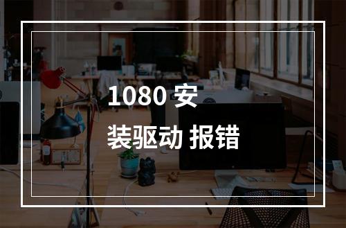 1080 安装驱动 报错