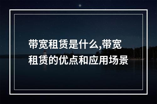 带宽租赁是什么,带宽租赁的优点和应用场景