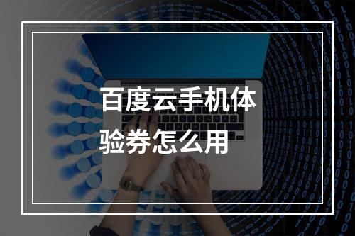 百度云手机体验券怎么用