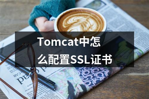 Tomcat中怎么配置SSL证书