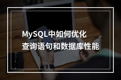 MySQL中如何优化查询语句和数据库性能