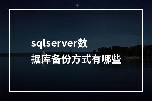 sqlserver数据库备份方式有哪些