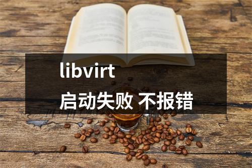 libvirt 启动失败 不报错