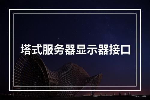 塔式服务器显示器接口