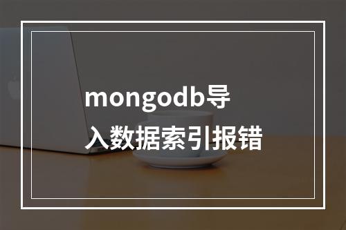 mongodb导入数据索引报错