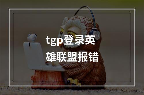 tgp登录英雄联盟报错
