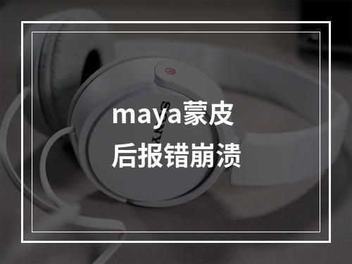 maya蒙皮后报错崩溃