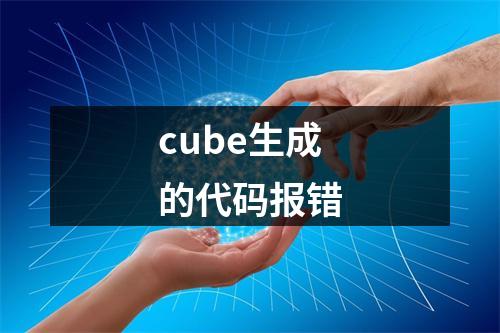 cube生成的代码报错