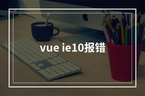 vue ie10报错