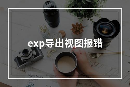 exp导出视图报错
