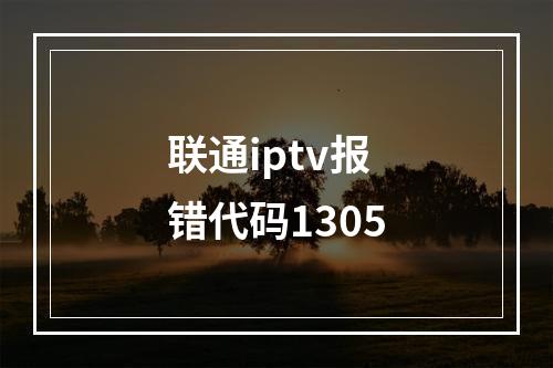 联通iptv报错代码1305
