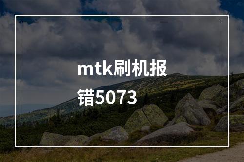 mtk刷机报错5073