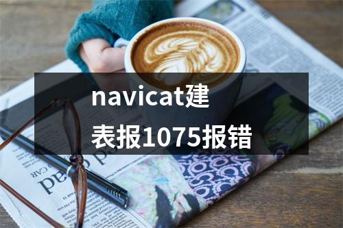 navicat建表报1075报错