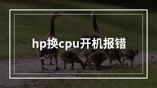 hp换cpu开机报错