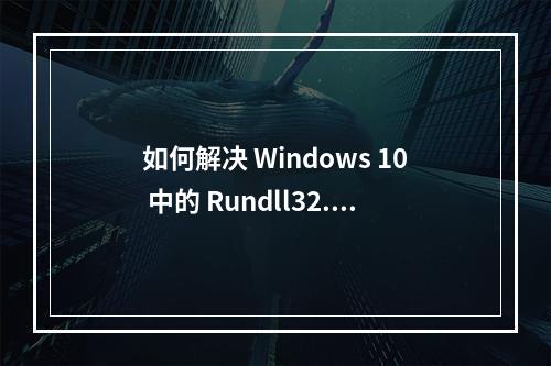 如何解决 Windows 10 中的 Rundll32.exe 错误