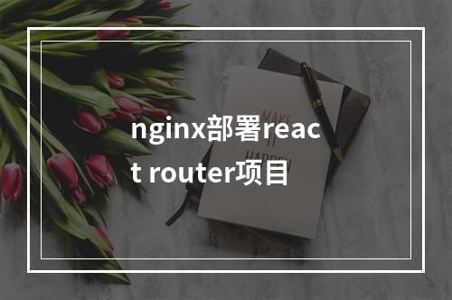 nginx部署react router项目