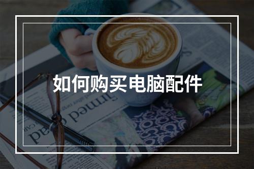 如何购买电脑配件
