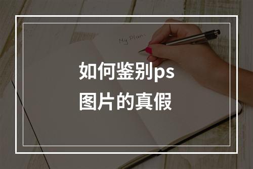 如何鉴别ps图片的真假