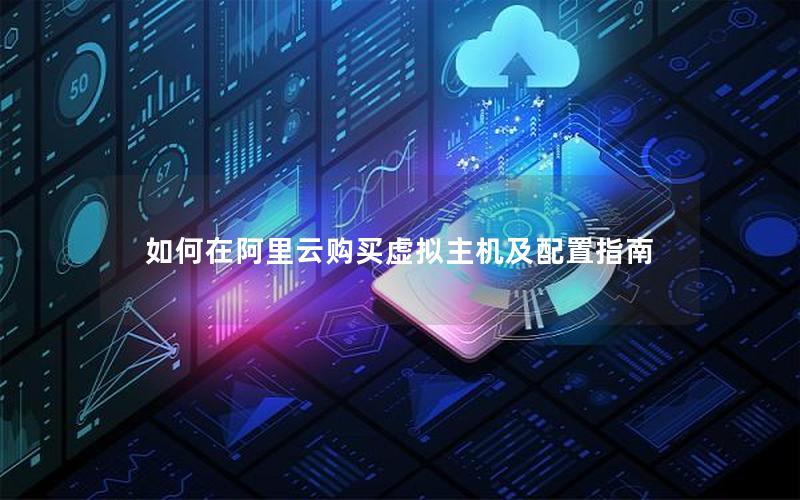 如何在阿里云购买虚拟主机及配置指南