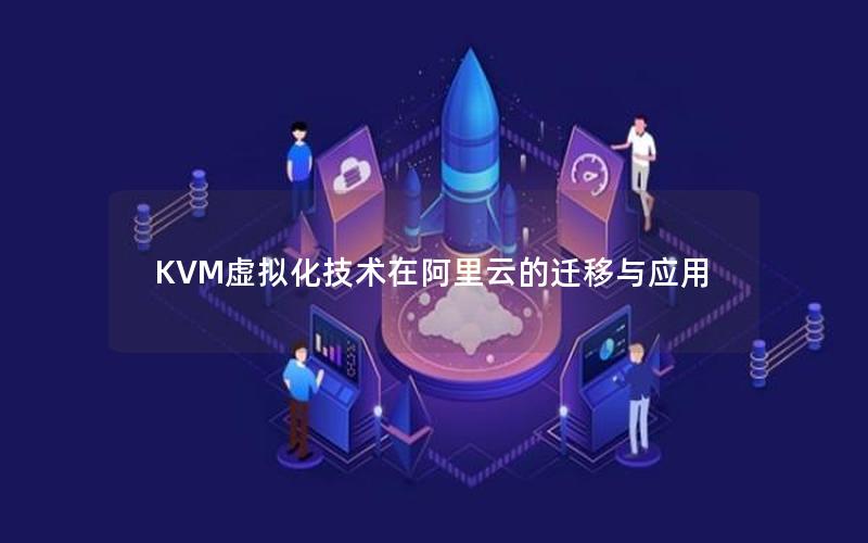 KVM虚拟化技术在阿里云的迁移与应用