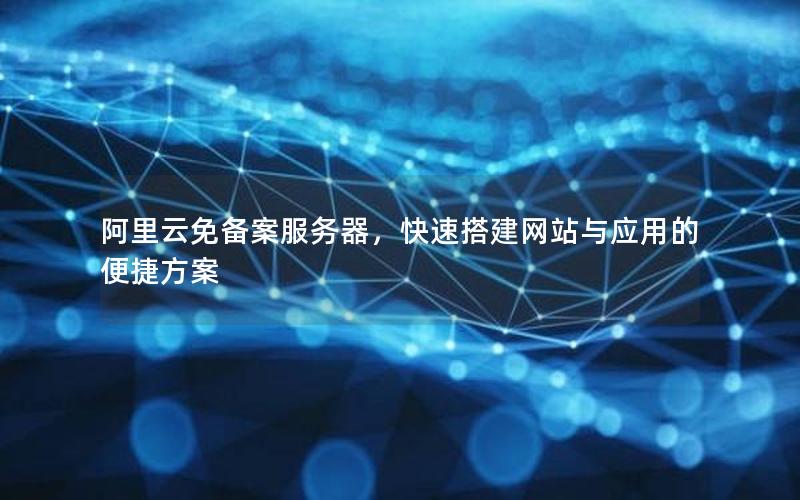 阿里云免备案服务器，快速搭建网站与应用的便捷方案