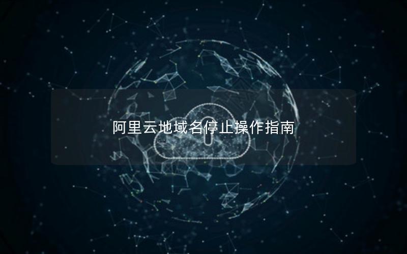 阿里云地域名停止操作指南