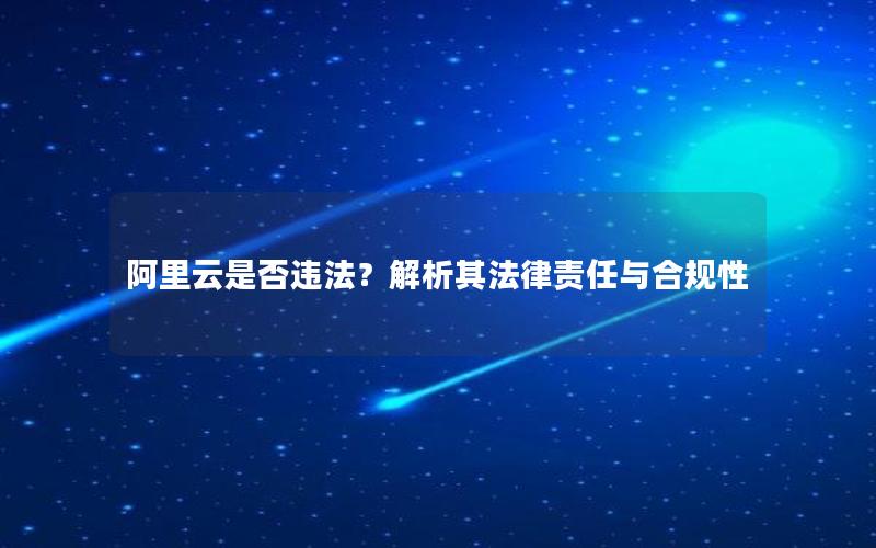 阿里云是否违法？解析其法律责任与合规性