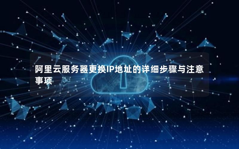 阿里云服务器更换IP地址的详细步骤与注意事项