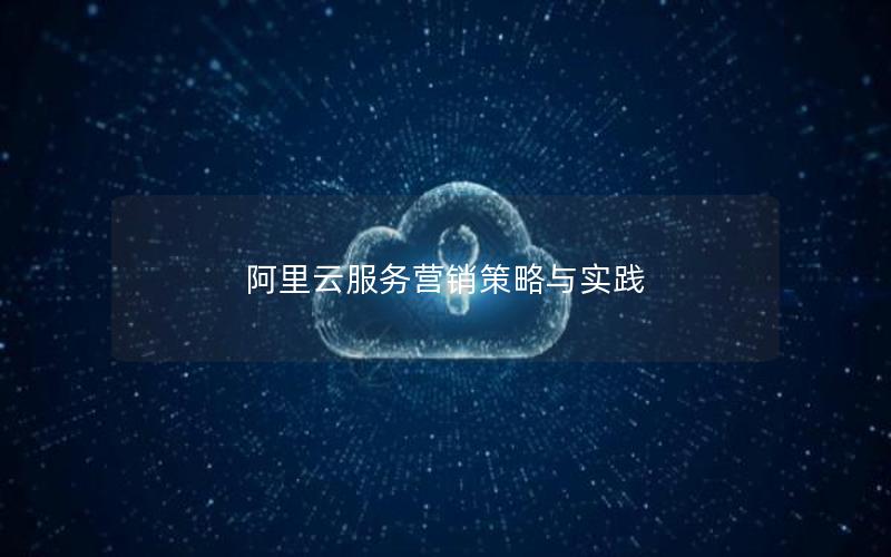 阿里云服务营销策略与实践